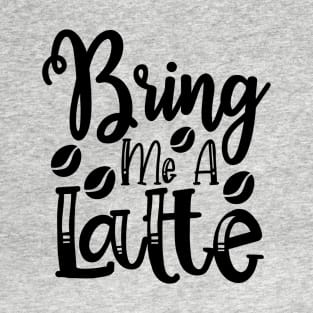 Funny Bring me a latte Design , Cool Coffee T-Shirt